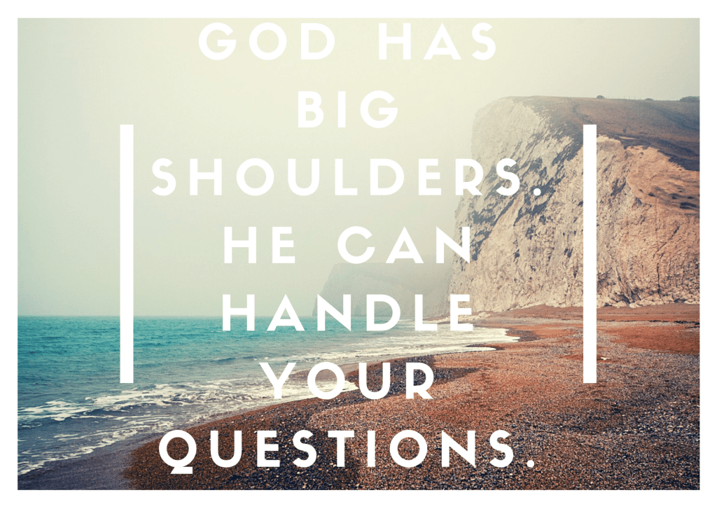 God Has Big Shoulders. He Can Handle Your&nbsp;Questions